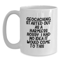 Load image into Gallery viewer, Funny Geocaching Gifts from Family Members for Geocaching Lovers on Graduation Day White Coffee Mug - Geocaching Started Out As A Harmless Hobby. I Had No Idea It Would Come To This... - Main