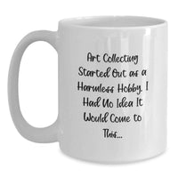 Load image into Gallery viewer, Funny Art Collecting Humor Gifts from Friends, White Coffee Mug for Men or Women, Art Collecting Started Out As A Harmless Hobby Quote - Main