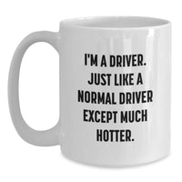 Load image into Gallery viewer, Driver Gifts from Friends for Graduation Unique Funny White Coffee Mug, &#39;I&#39;m A Driver. Just Like A Normal Driver Except Much Hotter.&#39; - Main

