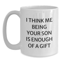 Load image into Gallery viewer, Funny Son Gifts from Mom - I Think Me Being Your Son Is Enough Of A Gift - White Coffee Mug for Birthday - Main
