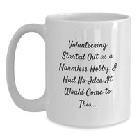 Load image into Gallery viewer, Volunteering Gifts for Men, Funny White Coffee Mug, Graduation Unique Gifts from Family - Volunteering Started Out As A Harmless Hobby, I Had No Idea It Would Come To This... - Main