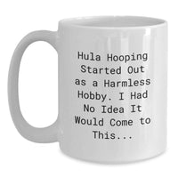 Load image into Gallery viewer, Funny Hula Hooping Birthday Unique Gifts from Friends for Women - White Coffee Mug with 'Hula Hooping Started Out As A Harmless Hobby...' - Main