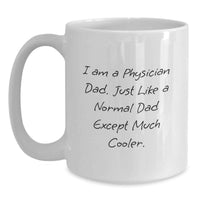 Load image into Gallery viewer, Funny Physician Gifts for Men - Unique White Coffee Mug from Dad - 'I Am A Physician Dad. Just Like A Normal Dad Except Much Cooler.' - Main