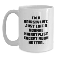 Load image into Gallery viewer, Hairstylist Gifts from Friends - Funny White Coffee Mug, &#39;I&#39;m A Hairstylist. Just Like A Normal Hairstylist Except Much Hotter.&#39; for Birthday, Gifts for Hairstylist - Main
