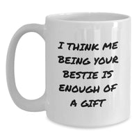 Load image into Gallery viewer, Funny Bestie Gifts from Friends for Her, I Think Me Being Your Bestie Is Enough Of A Gift White Coffee Mug for Graduation - Main

