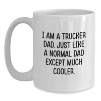 Load image into Gallery viewer, Funny Trucker Dad Gifts from Friends for Graduation Unique White Coffee Mugs, Just Like A Normal Dad Except Much Cooler, 11oz or 15oz - Main