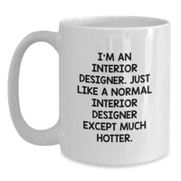 Load image into Gallery viewer, Funny Interior Designer Gifts, White Coffee Mug for Birthday, I&#39;m An Interior Designer, Just Like A Normal Interior Designer Except Much Hotter., Gifts from Friends, Gifts for Interior Designer - Main
