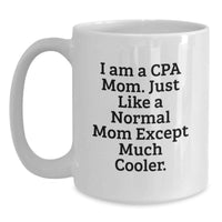 Load image into Gallery viewer, Funny CPA Gifts from Mom, White Coffee Mug for Graduation, Perfect Unique Gift for CPA Friends and Family, 'I Am A Cpa Mom. Just Like A Normal Mom Except Much Cooler.' - Main