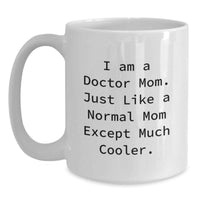 Load image into Gallery viewer, Funny Doctor Gifts for Mom - Unique White Coffee Mugs for Graduation from Friends - 11oz 15oz Ceramic Mug - I Am A Doctor Mom Just Like A Normal Mom Except Much Cooler. - Main
