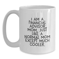 Load image into Gallery viewer, Funny Financial Advisor Mom Gifts for Men Graduation Unique Mug with 'I Am A Financial Advisor Mom. Just Like A Normal Mom Except Much Cooler.' - Main