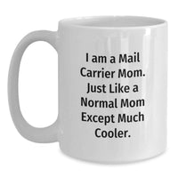 Load image into Gallery viewer, Funny Mail Carrier White Coffee Mug Gifts from Family to Mail Carrier Mom on Graduation Day - 'I Am A Mail Carrier Mom. Just Like A Normal Mom Except Much Cooler.' - Main