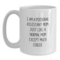 Load image into Gallery viewer, Gifts from Friends and Family for Personal Assistant Mom Graduation Unique Gifts - Funny White Coffee Mug - 'I Am A Personal Assistant Mom. Just Like A Normal Mom Except Much Cooler.' - Main