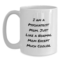 Load image into Gallery viewer, Funny Psychiatrist Mom Gifts from Friends for Birthday - White Coffee Mug, I Am A Psychiatrist Mom. Just Like A Normal Mom Except Much Cooler. - Main
