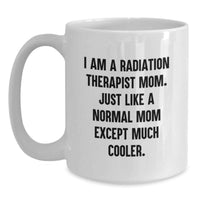 Load image into Gallery viewer, Radiation Therapist Mom Gifts, Funny White Coffee Mug, I Am A Radiation Therapist Mom, Unique Graduation Gifts, Gifts from Family to Radiation Therapist Mom - Main