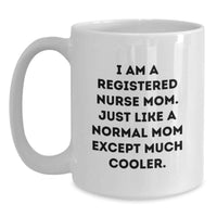 Load image into Gallery viewer, Funny Registered Nurse Mom Gifts from Friends for Graduation Unique White Coffee Mug - 'I Am A Registered Nurse Mom. Just Like A Normal Mom Except Much Cooler.' - Main