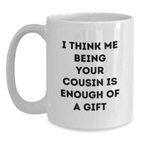 Load image into Gallery viewer, Funny Cousin Gifts - &#39;I Think Me Being Your Cousin Is Enough Of A Gift&#39; White Coffee Mug, Gifts from Family to Cousin, 11oz or 15oz Capacity, Ceramic, Microwave and Dishwasher Safe - Main
