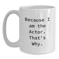 Load image into Gallery viewer, Funny Actor Gifts from Friends for Men because I Am The Actor. That's Why. White Coffee Mug - Main