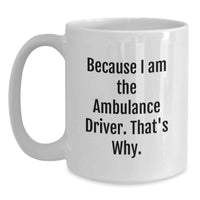 Load image into Gallery viewer, Funny Ambulance Driver Gifts, White Coffee Mug, Because I Am The Ambulance Driver, That's Why, Gifts for Ambulance Driver Friends - Main