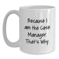 Load image into Gallery viewer, Funny Case Manager Gifts from Men to Women - Unique White Coffee Mug Because I Am The Case Manager. That's Why. for Graduation - Main
