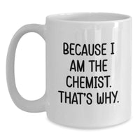 Load image into Gallery viewer, Funny Chemist Gifts, White Coffee Mug, Inspirational Quote for Graduation Unique Gifts from Friends to Family, Because I Am The Chemist. That's Why. - Main