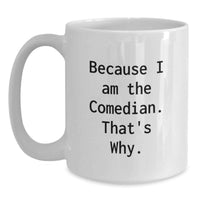 Load image into Gallery viewer, Comedian Gifts for Friends Funny Quote White Coffee Mug, Gift from Men, Unique Graduation Gifts for Comedian Men, Because I Am The Comedian That's Why. - Main