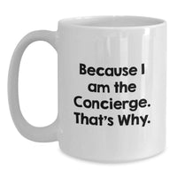 Load image into Gallery viewer, Funny Concierge Gifts for Men and Women - White Coffee Mug Because I Am The Concierge. That's Why. - Unique Graduation Unique Gifts from Friends Family Coworkers - Main