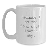 Load image into Gallery viewer, Funny Concierge Gifts for Men, Women, Friends, Coworkers, Family - White Coffee Mug with Because I Am The Concierge. That's Why. - Main