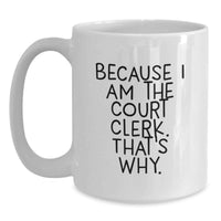 Load image into Gallery viewer, Funny Court Clerk Gifts from Men or Women for Court Clerks, Because I Am The Court Clerk. That's Why. - White Coffee Mug for Graduation Unique Gifts - Main