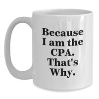 Load image into Gallery viewer, Funny CPA Gifts from Friends, Unique White Coffee Mug for CPA Graduation, 'Because I Am The Cpa. That's Why.' Quote - Main