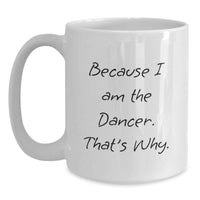 Load image into Gallery viewer, Funny Dancer Gifts for Men, Women, Friends, Coworkers, Family - Because I Am The Dancer. That's Why. White Coffee Mug - Main