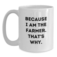 Load image into Gallery viewer, Funny Farmer Gifts for Him, White Coffee Mug with 'Because I Am The Farmer. That's Why.' Quote, Unique Gifts from Friends to Farmer for Graduation - Main
