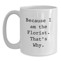 Load image into Gallery viewer, Funny Florist Gifts from Friends for Graduation Unique White Coffee Mug - Because I Am The Florist. That's Why. - Main