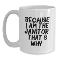 Load image into Gallery viewer, Funny Janitor Gifts for Men - Because I Am The Janitor. That's Why. White Coffee Mug, Unique Valentine's Unique Gifts from Friends - Main