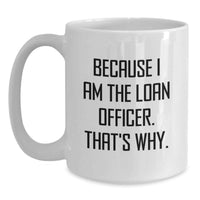 Load image into Gallery viewer, Funny Loan Officer Gifts from Friends and Family, White Coffee Mug for Loan Officer, Because I Am The Loan Officer That's Why - Perfect for Graduation Unique Gifts - Main