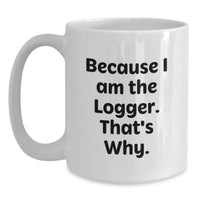 Load image into Gallery viewer, Funny Logger White Coffee Mug, Because I Am The Logger Gifts for Men, Unique Graduation Gifts from Friends to Logger - Main