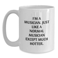 Load image into Gallery viewer, Funny Musician Gifts from Friends, Musician White Coffee Mug for Graduation, &#39;I&#39;m A Musician. Just Like A Normal Musician Except Much Hotter.&#39; Quote - Main
