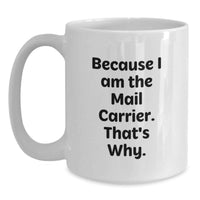 Load image into Gallery viewer, Funny Mail Carrier Gifts for Men, Unique White Coffee Mugs from Friends for Christmas Enjoyment - Because 'I Am The Mail Carrier. That's Why.' - Main
