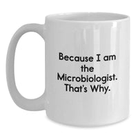 Load image into Gallery viewer, Funny Microbiologist Gifts from Friends, White Coffee Mug for Microbiologist Graduation Unique Gifts, Because 'I Am The Microbiologist. That's Why.' - Main