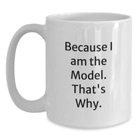 Load image into Gallery viewer, Inspirational Gifts from Friends for Model Enthusiasts - Funny White Coffee Mug with Because I Am The Model. That's Why. Quote for Graduation Unique Gifts - Main