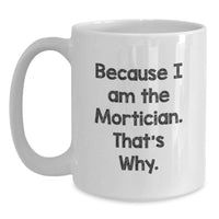 Load image into Gallery viewer, Funny Mortician Gifts for Mortician from Friends, White Coffee Mug - Because I Am The Mortician. That's Why. - Graduation Unique Mug - Main