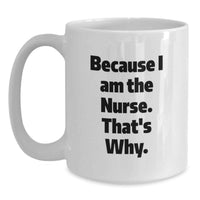 Load image into Gallery viewer, Funny Nurse Gifts from Family for Graduation Unique - 'Because I Am The Nurse. That's Why.' White Coffee Mug - Main