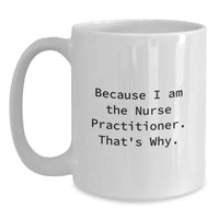 Load image into Gallery viewer, Funny Gifts from Family to Nurse Practitioner Graduation Unique Gifts - Because I Am The Nurse Practitioner. That's Why. White Ceramic Coffee Mug - Main