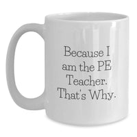 Load image into Gallery viewer, Funny PE Teacher Graduation Unique Gifts from Friends for the Best Teacher Ever - White Coffee Mug with Because I Am The PE Teacher. That's Why. - Main
