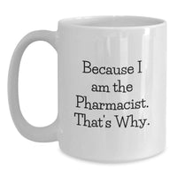 Load image into Gallery viewer, Funny Pharmacist White Coffee Mug Gifts for Pharmacist from Friends, Because I Am The Pharmacist. That's Why. - Graduation Unique Gifts for Pharmacist - Main
