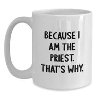 Load image into Gallery viewer, Funny Priest Gifts, White Coffee Mugs for Graduation, Unique Priest White Coffee Mug, Gifts from Friends for Priest, Because I Am The Priest. That's Why. - Main