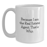 Load image into Gallery viewer, Funny Real Estate Agent Gifts for Men, Women, Friends, Coworkers, Family - Because I Am The Real Estate Agent. That's Why. White Coffee Mug - Main