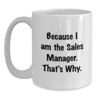 Load image into Gallery viewer, Graduation Unique Gifts for Sales Manager, Funny White Coffee Mugs, Because I Am The Sales Manager. That's Why. Gifts from Friends to Sales Manager - Main