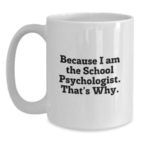 Load image into Gallery viewer, Funny Gifts from Family to School Psychologist - White Coffee Mug Because I Am The School Psychologist That's Why Graduation Unique Gifts for School Psychologist - Main