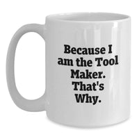 Load image into Gallery viewer, Funny Tool Maker Gifts, Unique Graduation Unique Gifts from Tool Maker, White Coffee Mug, 'Because I Am The Tool Maker. That's Why.' - Main