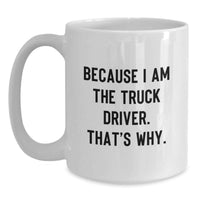 Load image into Gallery viewer, Funny Truck Driver Gifts from Family, White Coffee Mug for Truck Driver Graduation Unique Gifts, Because I Am The Truck Driver That's Why. - Main